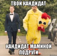 твой кандидат кандидат маминой подруги