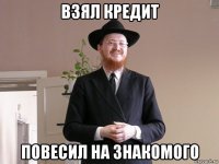 взял кредит повесил на знакомого
