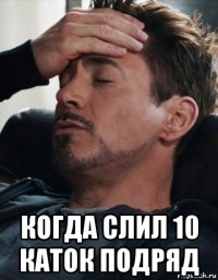  когда слил 10 каток подряд