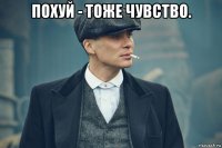 похуй - тоже чувство. 