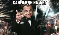 санёк иди на фиг 