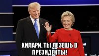  хилари, ты лезешь в президенты!