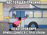 настоящая причина по которой киря припозднился с прогулкой