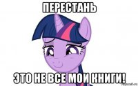 перестань это не все мои книги!