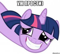 уж прости) 