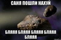 саня пошли нахуй бляяя бляяя бляяя бляяя бляяя