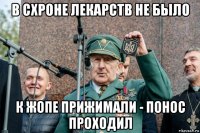 в схроне лекарств не было к жопе прижимали - понос проходил