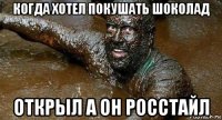 когда хотел покушать шоколад открыл а он росстайл