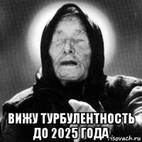  вижу турбулентность до 2025 года
