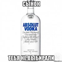 сынок тебя не выбирали