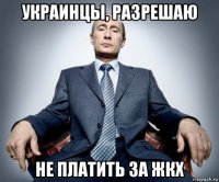 украинцы, разрешаю не платить за жкх