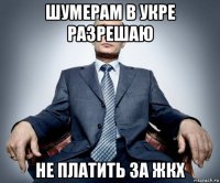 шумерам в укре разрешаю не платить за жкх