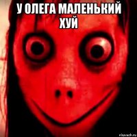 у олега маленький хуй 