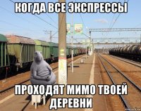 когда все экспрессы проходят мимо твоей деревни