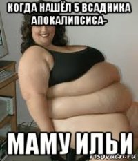 когда нашёл 5 всадника апокалипсиса- маму ильи