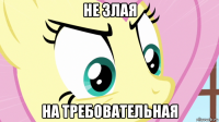не злая на требовательная