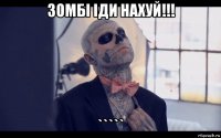 зомбі іди нахуй!!! `````