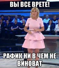 вы все врете! рафик ни в чем не виноват
