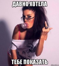 давно хотела тебе показать