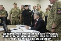  ще одним важливим напрямком петро порошенко назвав своєчасне виявлення операцій спецслужб росії та їх спеціальних засобів впливу.