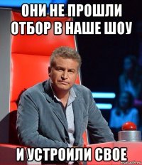 они не прошли отбор в наше шоу и устроили свое