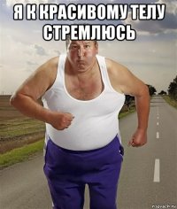 я к красивому телу стремлюсь 