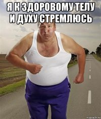 я к здоровому телу и духу стремлюсь 