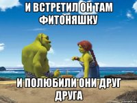 и встретил он там фитоняшку и полюбили они друг друга