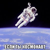  если ты космонавт