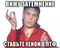 вижу затемнение ставьте xenon в птф