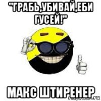"грабь,убивай,еби гусей!" макс штиренер