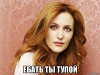 ебать ты тупой
