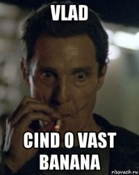 vlad cind o vast banana