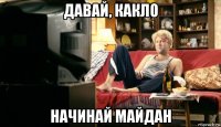 давай, какло начинай майдан