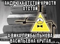 андрюха отстой кристя отстой а вика прибыльнова васильевна крутая
