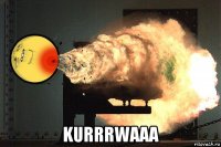  kurrrwaaa