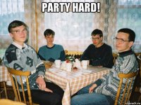 party hard! 