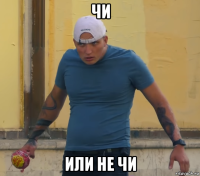 чи или не чи