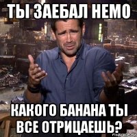 ты заебал немо какого банана ты все отрицаешь?