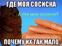 где моя сосиска почему их так мало