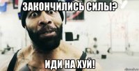 закончились силы? иди на хуй!
