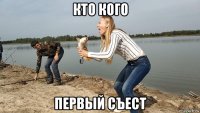 кто кого первый съест