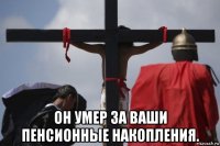  он умер за ваши пенсионные накопления.