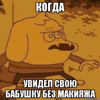 когда увидел свою бабушку без макияжа