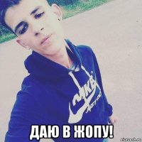  даю в жопу!