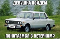 девушка пойдем покатаемся с ветерком?