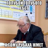 голубой голубого ебет а тому рубаха жмет