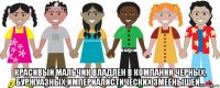  красивый мальчик владлен в компании черных, буржуазных империалистических змеёнышей...