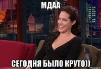 мдаа сегодня было круто))