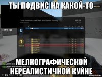 ты подвис на какой-то мелкографической нереалистичной куйне